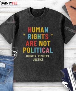 Good Human Rights Are Not Political t-shirt featuring dignity, respect, and justice design in bold lettering.