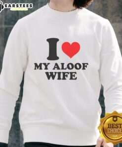Good I Heart My Aloof Wife Sweatshirt in cozy fabric, perfect for casual wear and expressing love for your wife.