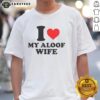 Good I Heart My Aloof Wife T-Shirt featuring a fun graphic design, perfect for showing love and humor in marriage.