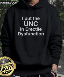 Alt Text: Good I Put The UNC in Erectile Dysfunction Hoodie stylish design for humor and comfort in casual wear.