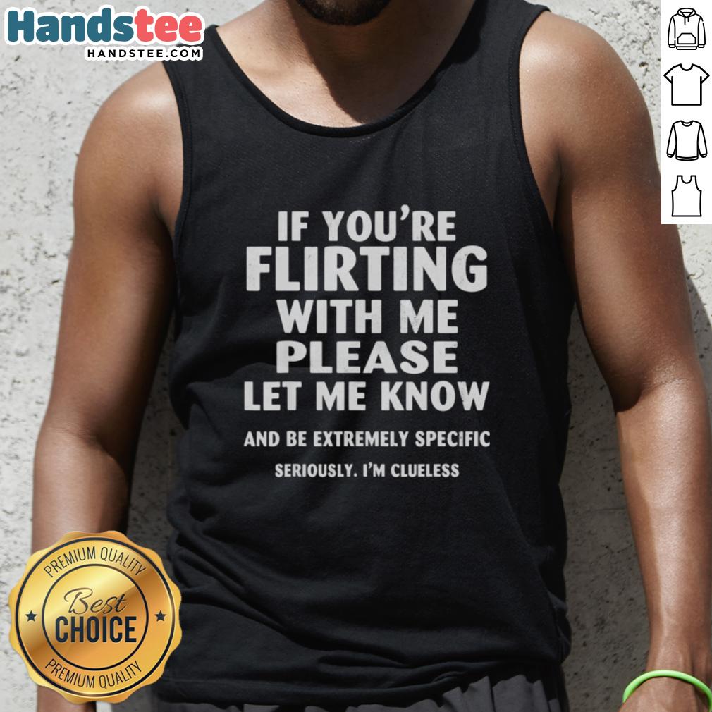 good-if-youre-flirting-with-me-please-let-me-know-and-be-extremely-specific-tank-top Good If Youre Flirting With Me tank top featuring playful text design, perfect for casual outings and flirty vibes.