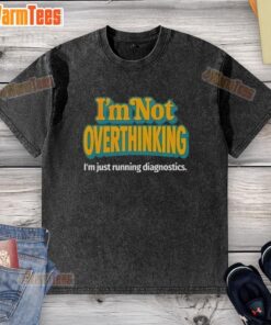 Good I'm Not Overthinking, I'm Just Running Diagnostics washed t-shirt in casual style, perfect for tech enthusiasts.