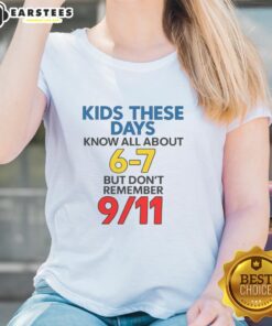Good Kids These Days Know All About 6-7 But Don't Remember 9/11 Ladies Tee - stylish graphic tee for modern youth.