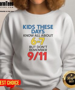 Good Kids These Days Know All About 6-7 but Dont Remember 9/11 Sweatshirt in casual style, perfect for nostalgia lovers.