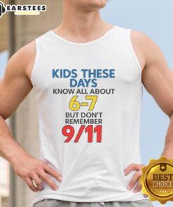 Good Kids These Days Know All About 6-7 But Don't Remember 9/11 tank top design featuring a vintage graphic style.