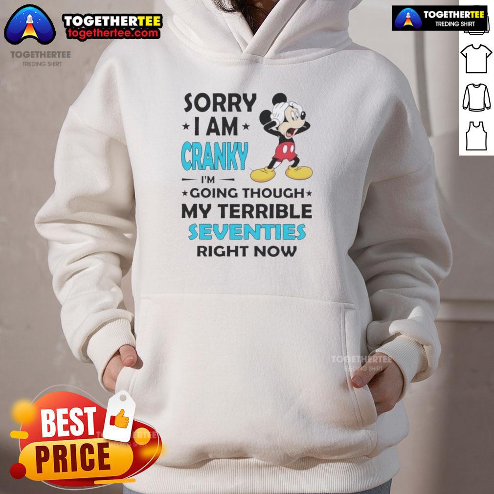Good Mickey Sorry I Am Cranky I'm Going Throuch My Terrible Seventies Richt Now Hoodie Good Mickey Sorry I'm Cranky hoodie featuring a playful design reflecting a humorous take on the terrible seventies.