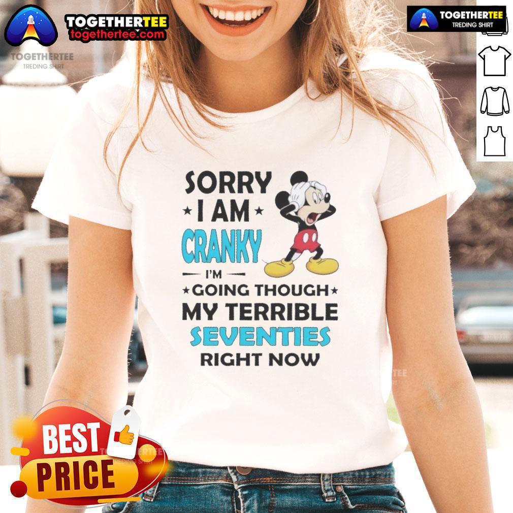 Good Mickey Sorry I Am Cranky I'm Going Throuch My Terrible Seventies Richt Now Ladies-Tee Good Mickey Sorry I Am Cranky Ladies Tee featuring a playful design for those embracing their terrible seventies phase.