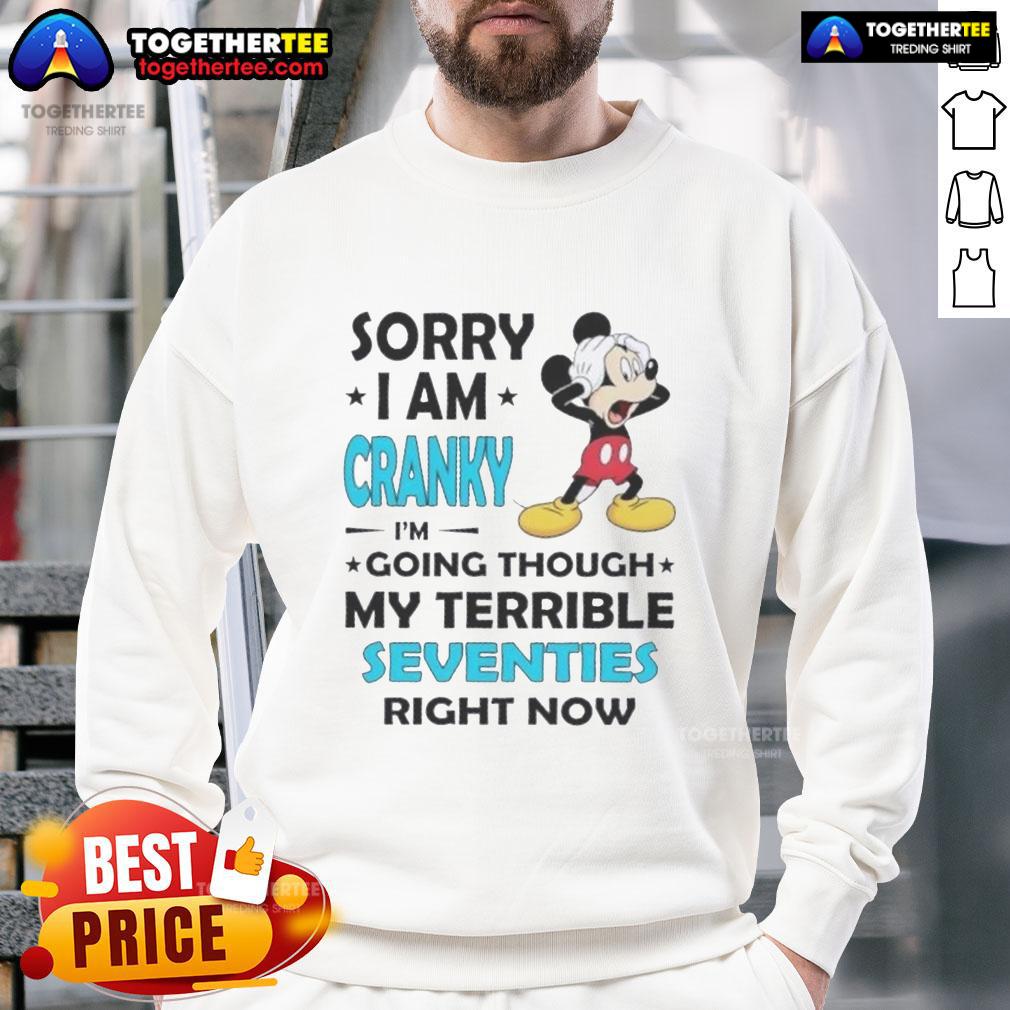 Good Mickey Sorry I Am Cranky I'm Going Throuch My Terrible Seventies Richt Now Sweatshirt Alt Text: Good Mickey Sorry I Am Cranky I'm Going Through My Terrible Seventies Sweatshirt featuring a playful Mickey Mouse design.