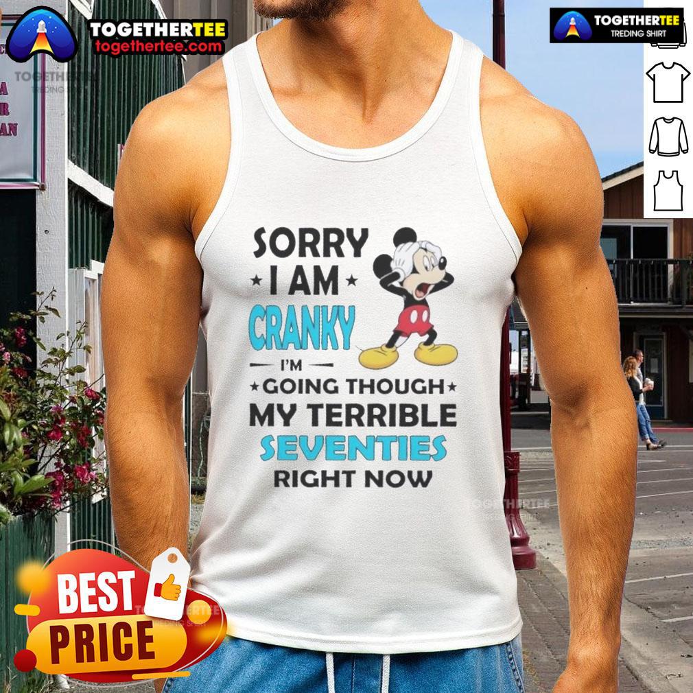 Good Mickey Sorry I Am Cranky I'm Going Throuch My Terrible Seventies Richt Now Tank Top Good Mickey tank top featuring a cranky design, perfect for embracing your terrible seventies vibe with style.