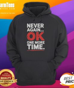 Alt Text: Good Never Again Ok One More Time Hoodie featuring bold text design on a stylish pullover sweatshirt.