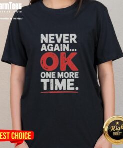 Good Never Again Ok One More Time Ladies Tee featuring stylish design and comfortable fit for everyday wear.