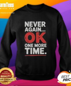 Good Never Again Ok One More Time Sweatshirt in cozy fabric, featuring playful text design, perfect for casual wear.