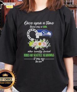 Alt Text: Good Once Upon A Time There Was A Girl Who Loved Horses and Seattle Seahawks Ladies Tee design.