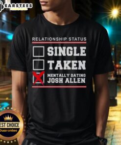 Good Relationship Status Single Taken Mentally Dating Josh Allen Buffalo Bills T-Shirt design featuring playful graphics.