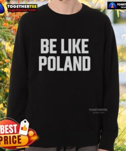 Good Tommy Robinson Be Like Poland Sweatshirt featuring bold graphics and a stylish design for fans of Tommy Robinson.