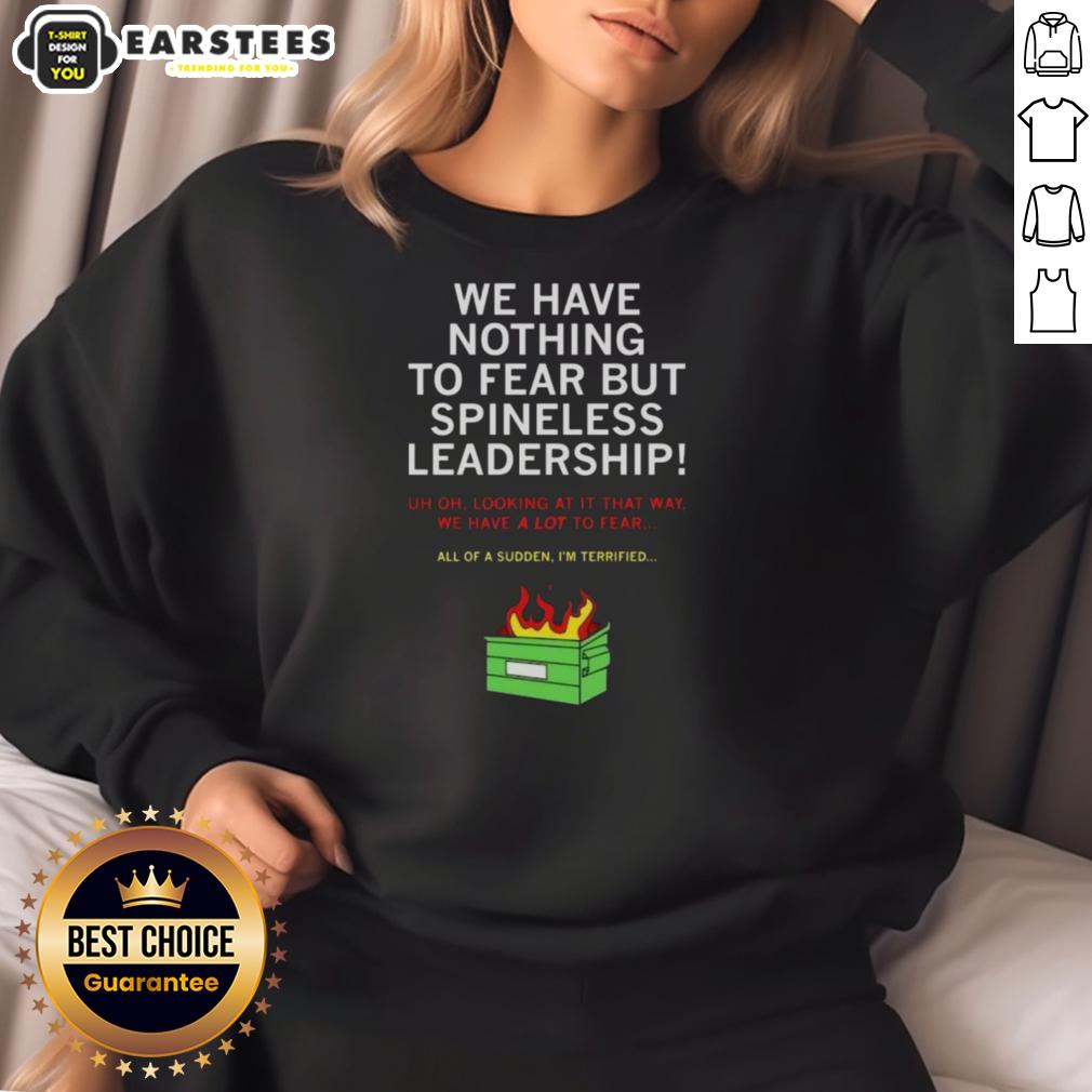 good-we-have-nothing-to-fear-but-spineless-leadership-sweatshirt Good We Have Nothing To Fear But Spineless Leadership sweatshirt showcasing a bold, motivational design.