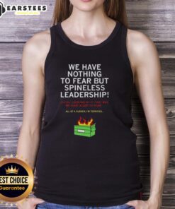 Good We Have Nothing To Fear But Spineless Leadership Tank Top featuring a bold graphic design for political activism.