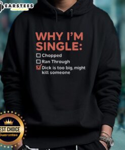 Funny hoodie design reading 'Good-Why-Im-Single-Chopped-Ran-Through-Dick-Is-Too-Big-Might-Kill-Someone' in bold text.