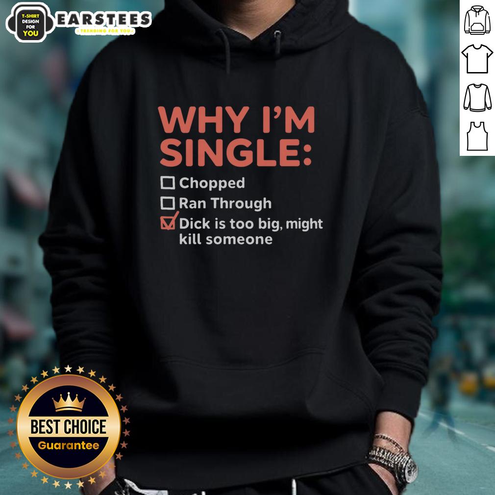 good-why-im-single-chopped-ran-through-dick-is-too-big-might-kill-someone-hoodie Funny hoodie design reading 'Good-Why-Im-Single-Chopped-Ran-Through-Dick-Is-Too-Big-Might-Kill-Someone' in bold text.