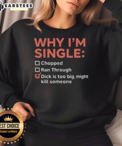 Good Why I'm Single sweatshirt featuring humorous text about oversized anatomy, perfect for casual wear and laughs.