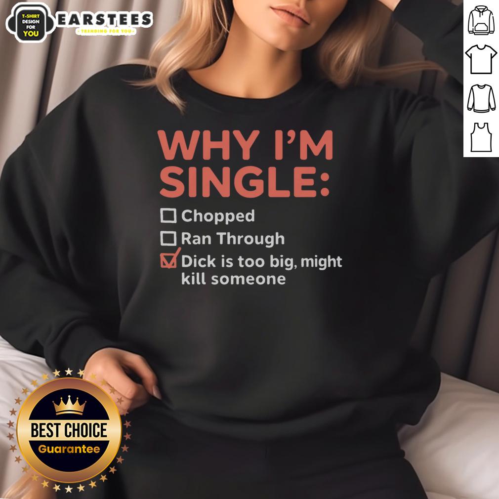 good-why-im-single-chopped-ran-through-dick-is-too-big-might-kill-someone-sweatshirt Good Why I'm Single sweatshirt featuring humorous text about oversized anatomy, perfect for casual wear and laughs.