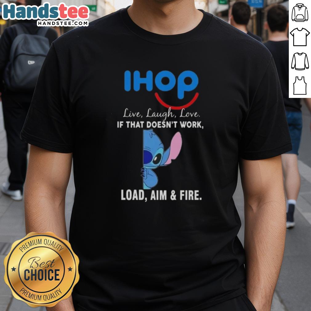 happy-stitch-x-ihop-live-laugh-love-if-that-doesnt-work-load-aim-and-fire-t-shirt Happy Stitch X IHOP Live Laugh Love T-Shirt featuring playful graphic design and humorous quote for casual wear.