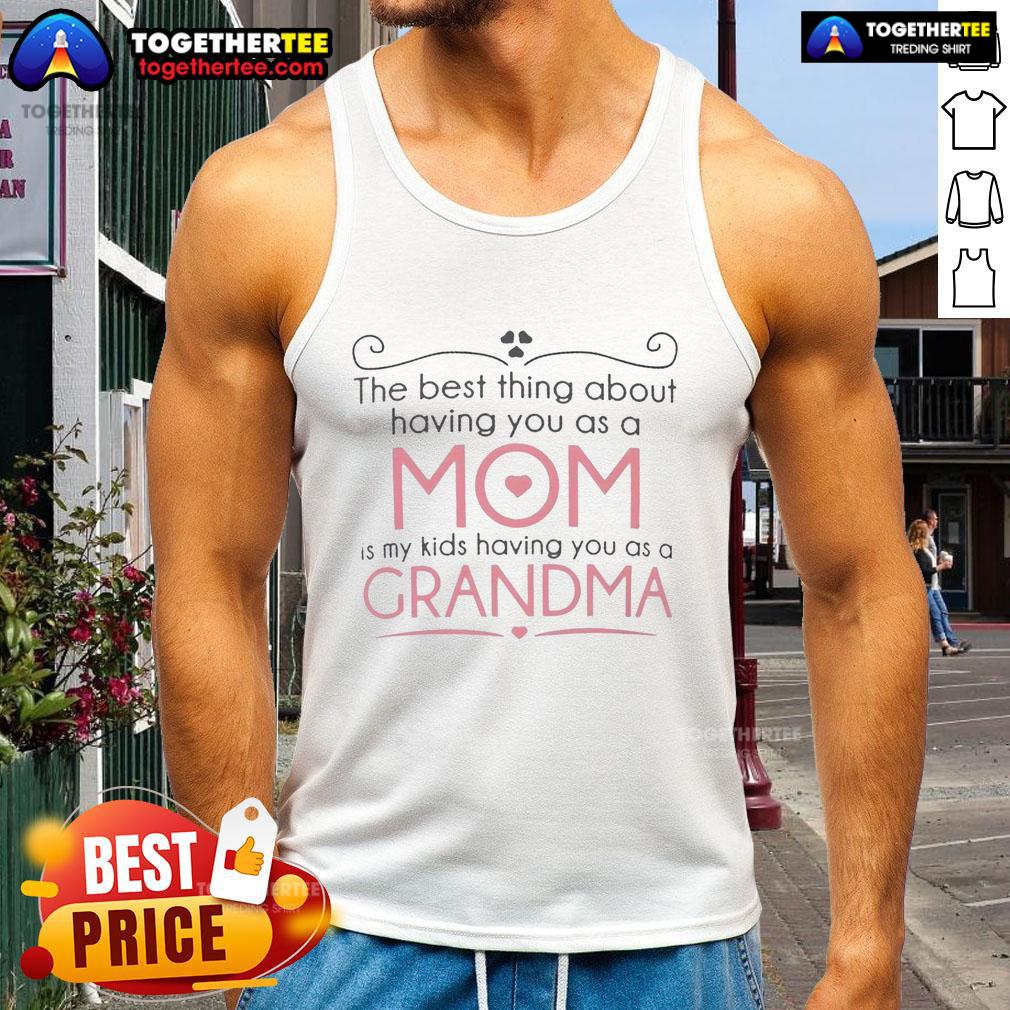 Happy The Best Thing About Having You As A Mom Is My Kids Having You As A Grandma Tank Top Alt Text: Happy tank top featuring 'The Best Thing About Having You As A Mom Is My Kids Having You As A Grandma' design.