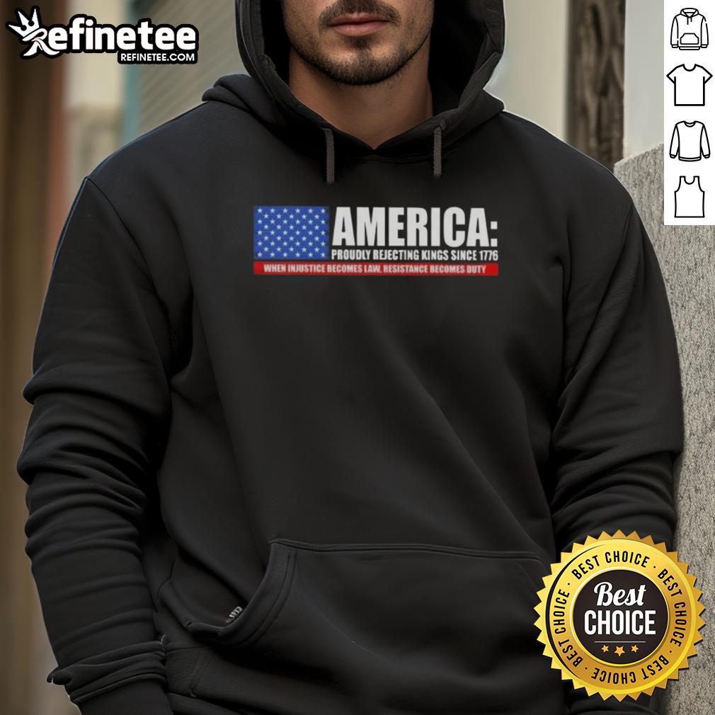 hot-america-proudly-rejecting-kings-since-1776-when-injustice-becomes-law-resistance-becomes-duty-hoodie Hot America Proudly Rejecting Kings Since 1776 When Injustice Becomes Law Resistance Becomes Duty T-Shirt - Image 2