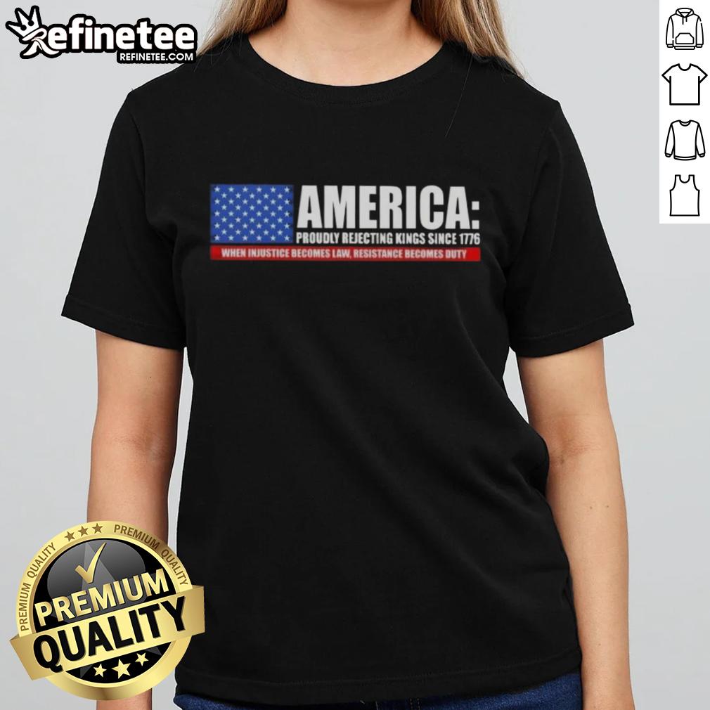 hot-america-proudly-rejecting-kings-since-1776-when-injustice-becomes-law-resistance-becomes-duty-ladies-tee Hot America Proudly Rejecting Kings Since 1776 When Injustice Becomes Law Resistance Becomes Duty T-Shirt - Image 3