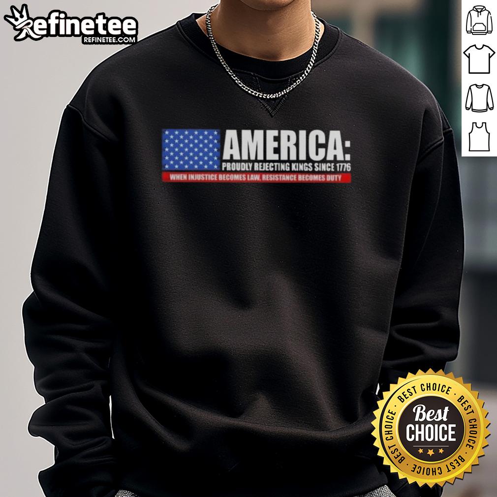 hot-america-proudly-rejecting-kings-since-1776-when-injustice-becomes-law-resistance-becomes-duty-sweatshirt Hot America Proudly Rejecting Kings Since 1776 When Injustice Becomes Law Resistance Becomes Duty T-Shirt - Image 5