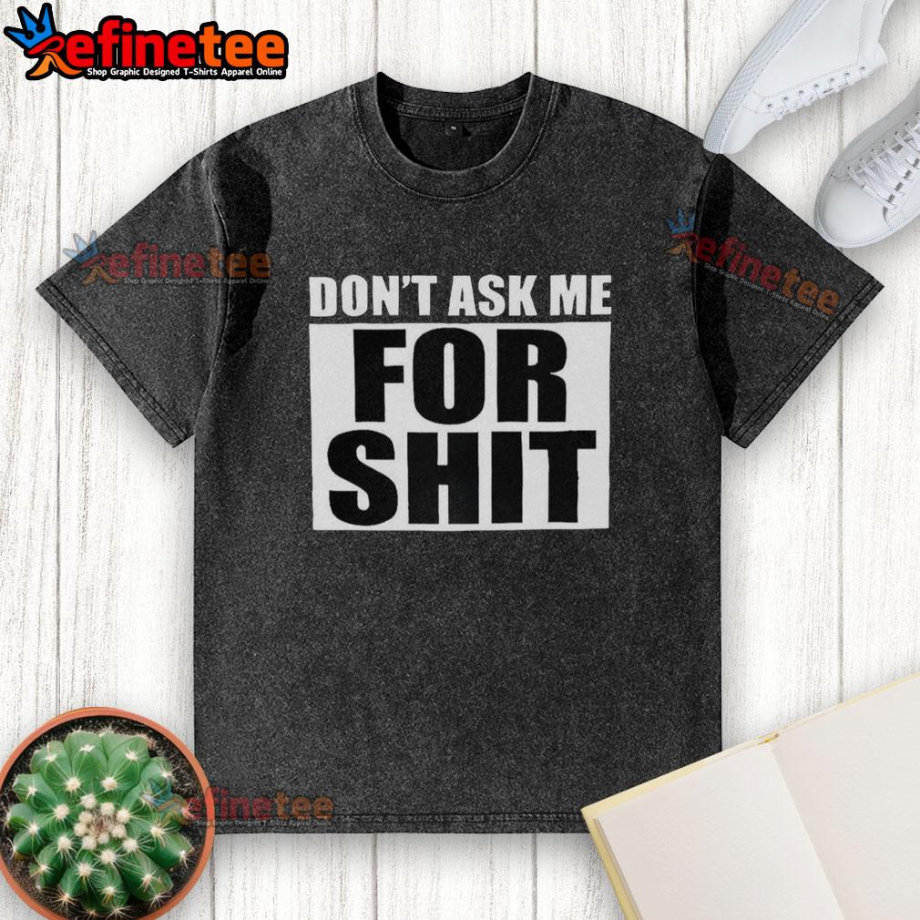 hot-harada-dont-ask-me-for-shit-washed-t-shirt Hot Harada Don't Ask Me For Shit washed t-shirt in casual style, perfect for expressing your bold attitude.