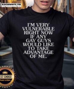 Alt Text: Hot I'm Very Vulnerable If Any Gay Guys Would Like To Take Advantage Of Me T-Shirt design featuring bold text.