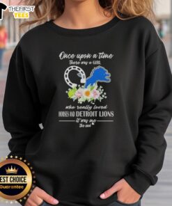 Hot sweatshirt featuring 'Once Upon A Time There Was A Girl Who Really Loved Horses And Detroit Lions' design.