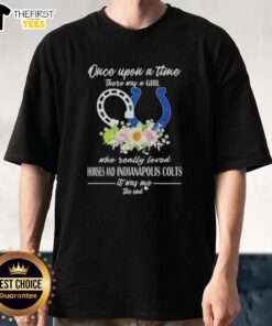 Hot t-shirt featuring 'Once Upon A Time There Was A Girl Who Really Loved Horses And Indianapolis Colts' design.
