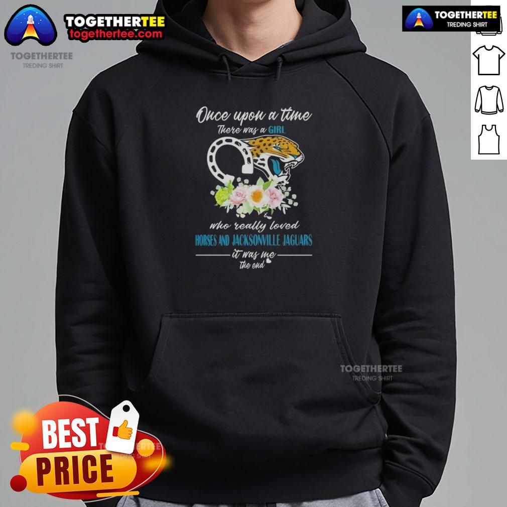 Hot Once Upon A Time There Was A Girl Who Really Loved Horses And Jacksonville Jaguars It Was Me Hoodie Hot hoodie with 'Once Upon A Time There Was A Girl Who Really Loved Horses and Jacksonville Jaguars' design.