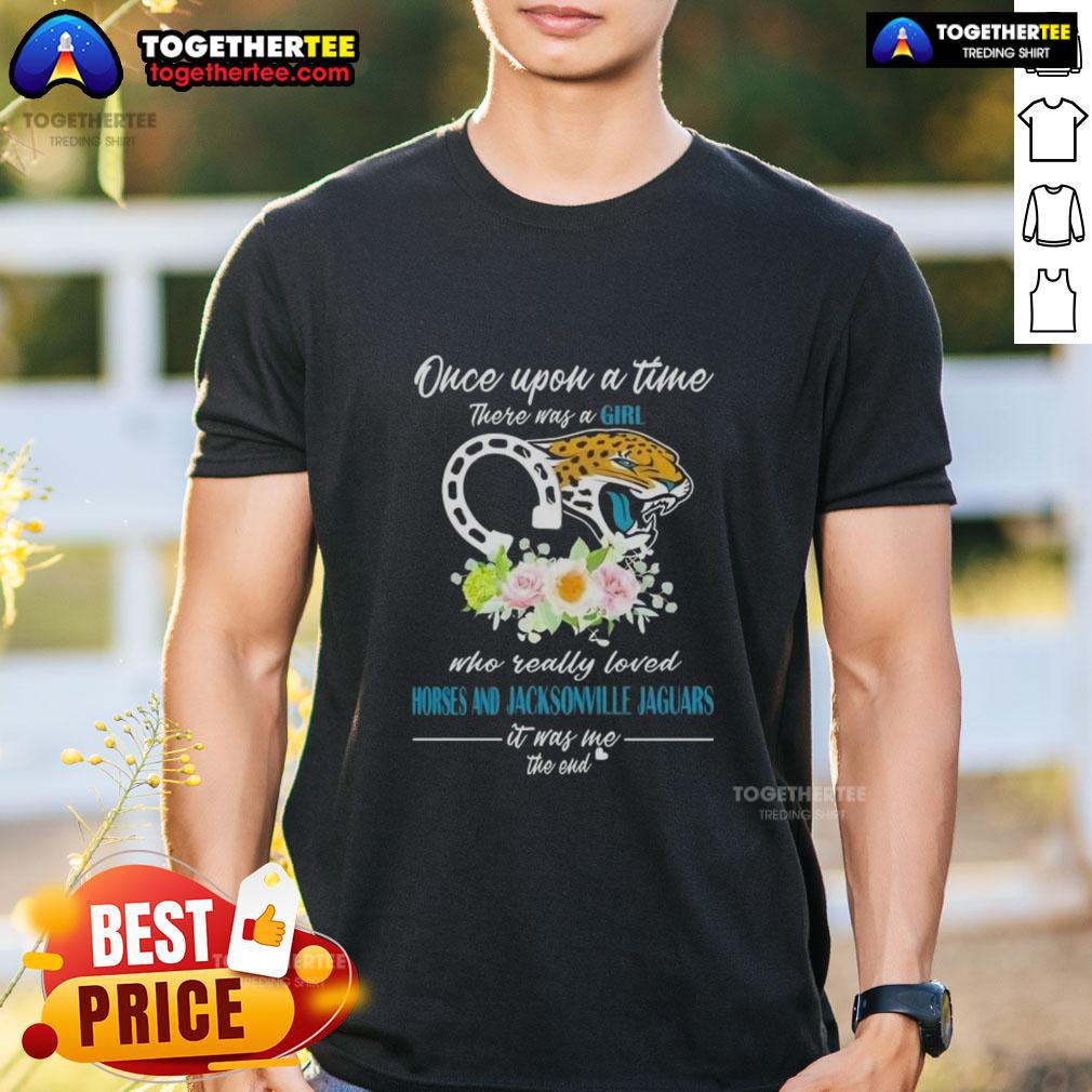 Hot Once Upon A Time There Was A Girl Who Really Loved Horses And Jacksonville Jaguars It Was Me T-Shirt Alt Text: Hot T-shirt featuring 'Once Upon A Time There Was A Girl Who Really Loved Horses And Jacksonville Jaguars' design.