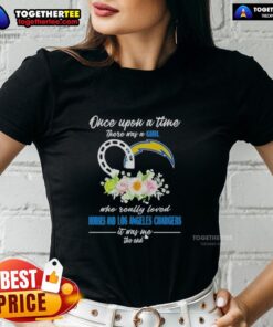 Hot Once Upon a Time There Was a Girl Who Really Loved Horses and Los Angeles Chargers Ladies Tee design.