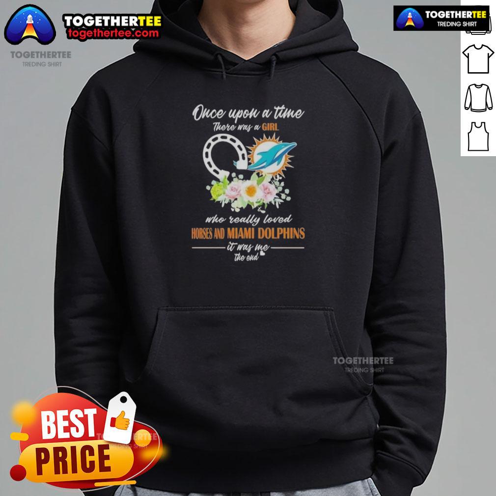 Hot Once Upon A Time There Was A Girl Who Really Loved Horses And Miami Dolphins It Was Me Hoodie Hot hoodie featuring 'Once Upon A Time There Was A Girl Who Really Loved Horses And Miami Dolphins - It Was Me' design.