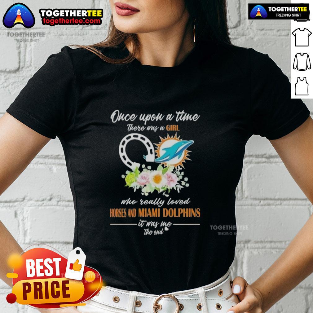 Hot Once Upon A Time There Was A Girl Who Really Loved Horses And Miami Dolphins It Was Me Ladies-Tee Alt Text: Hot ladies tee featuring 'Once Upon A Time, There Was A Girl Who Loved Horses and Miami Dolphins' design.