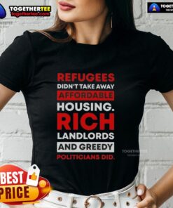 Hot refugees didn't take away affordable housing; rich landlords and greedy politicians did - Ladies' tee design.