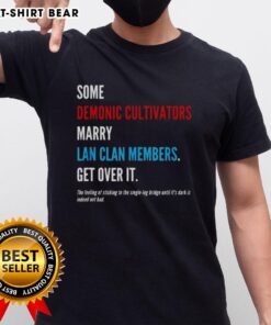 Hot Some Demonic Cultivators Marry Lan Clan Members Get Over It T-Shirt featuring vibrant graphics and bold text design.
