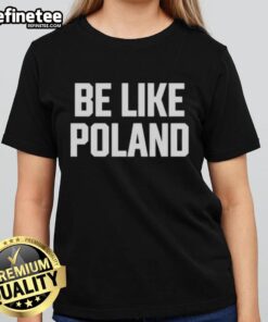 Alt Text: Hot Tommy Robinson Be Like Poland Ladies Tee featuring stylish design and bold graphics for fans of Tommy Robinson.