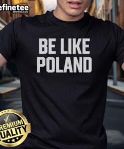 Hot Tommy Robinson Be Like Poland T-Shirt featuring bold graphics and a stylish design for supporters of Tommy Robinson.