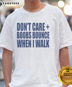 Alt Text: Nice Don'T Care Boobs Bounce When I Walk T-Shirt featuring a fun graphic design, perfect for casual wear.