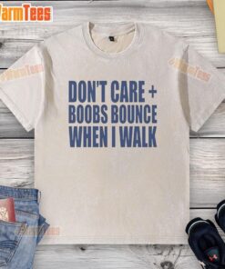 Nice Don't Care Boobs Bounce When I Walk washed t-shirt featuring a fun graphic design and casual fit for everyday wear.
