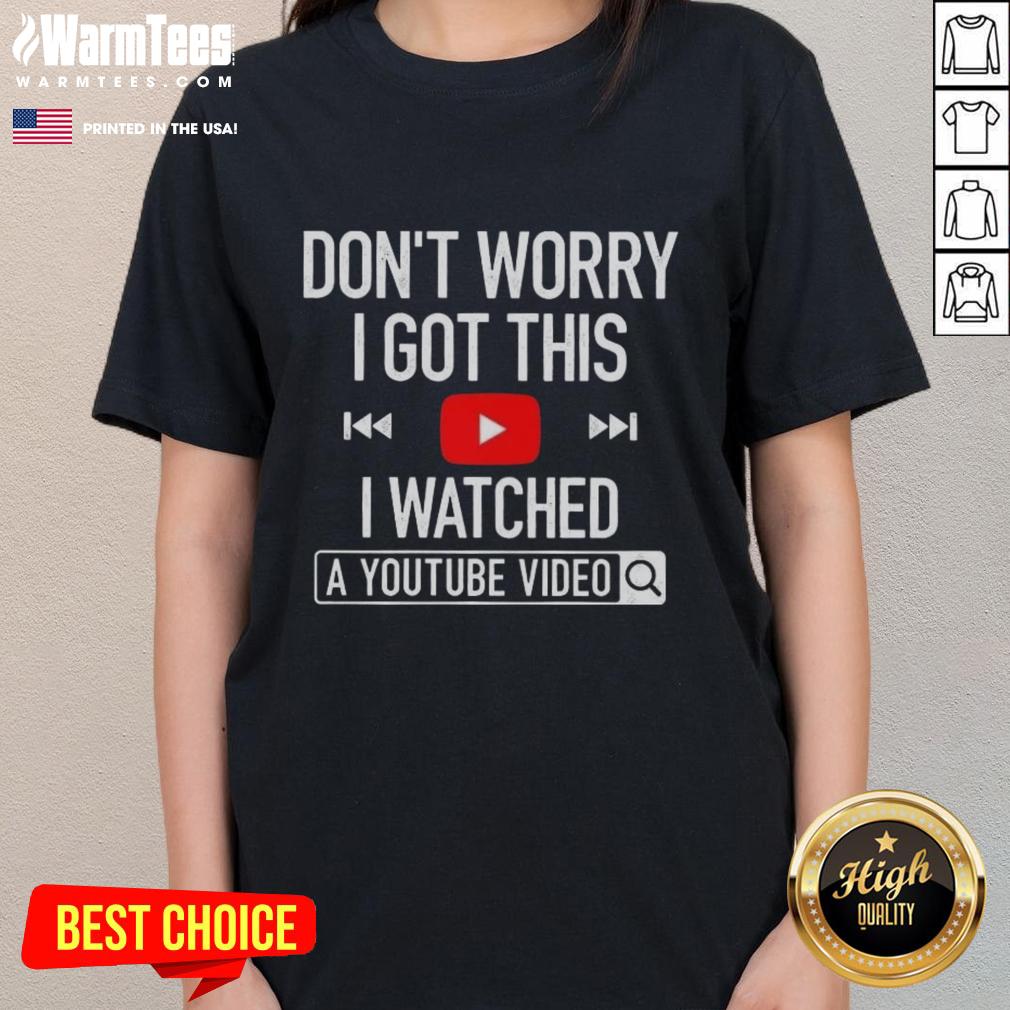 nice-dont-worry-i-got-this-i-watched-a-youtube-video-ladies-tee Funny ladies tee with 'Don't Worry, I Got This, I Watched a YouTube Video' print, perfect for casual wear and humor lovers.