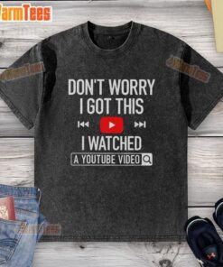 Funny washed t-shirt with 'Don't Worry, I Got This, I Watched a YouTube Video' printed, perfect for casual wear.