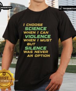 Nice I Choose Science When I Can Violence T-Shirt featuring a bold graphic design promoting science over violence.