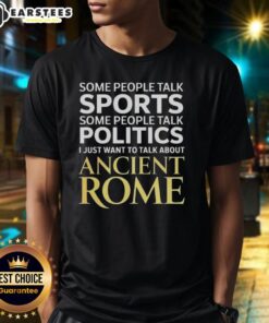 Nice I Just Want To Talk About Ancient Rome T-Shirt featuring a stylish design perfect for history enthusiasts.
