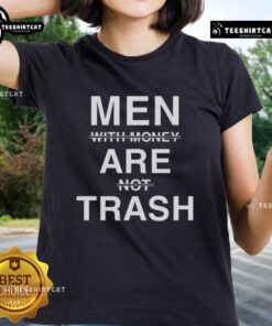 Nice men with money are not trash ladies tee, featuring a stylish design and bold text for casual wear.